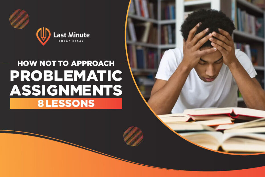How Not To Approach Problematic Assignments 8 Lessons